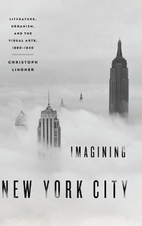 Imagining New York City: Literature, Urbanism, and the Visual Arts, 1890-1940 by Christoph Lindner 9780195375145