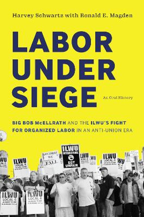 Labor under Siege: Big Bob McEllrath and the ILWU's Fight for Organized Labor in an Anti-Union Era by Harvey Schwartz 9780295750323
