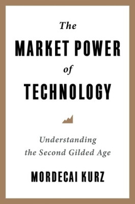 The Market Power of Technology: Understanding the Second Gilded Age by Mordecai Kurz 9780231206525