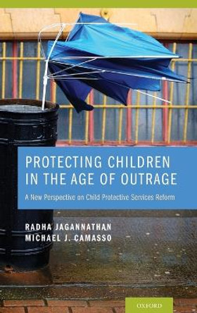 Protecting Children in the Age of Outrage: A New Perspective on Child Protective Services Reform by Radha Jagannathan 9780195176964