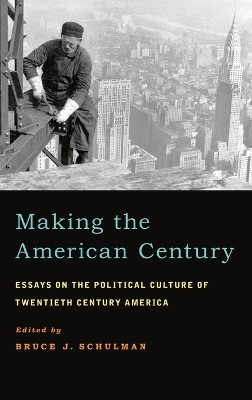 Making the American Century: Essays on the Political Culture of Twentieth Century America by Bruce J. Schulman 9780199845392