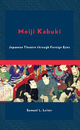 Meiji Kabuki: Japanese Theater through Foreign Eyes by Samuel L. Leiter 9781666926781