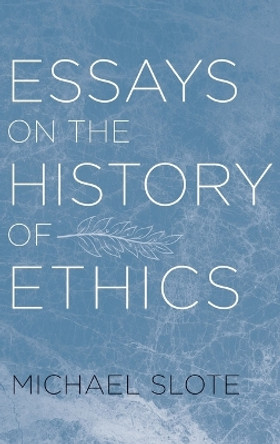 Essays on the History of Ethics by Michael Slote 9780195391558