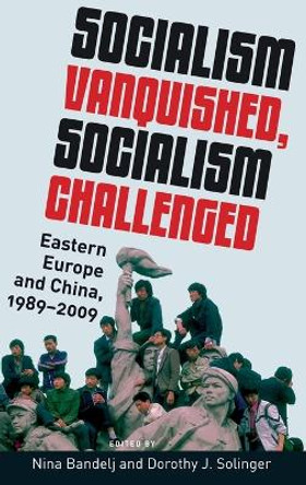 Socialism Vanquished, Socialism Challenged: Eastern Europe and China, 1989-2009 by Nina Bandelj 9780199895977