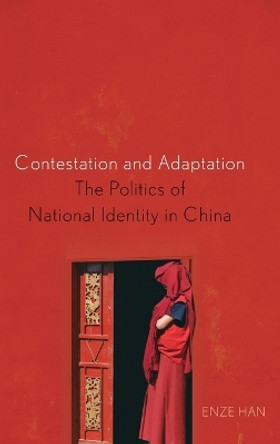 Contestation and Adaptation: The Politics of National Identity in China by Enze Han 9780199936298