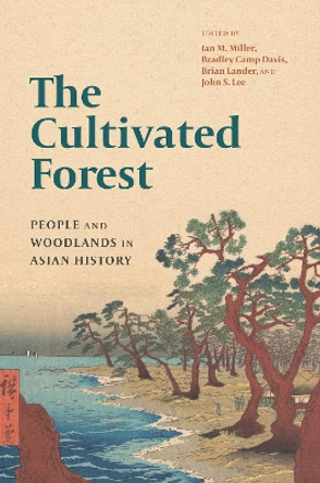 The Cultivated Forest: People and Woodlands in Asian History by Ian M. Miller 9780295751320