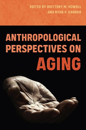 Anthropological Perspectives on Aging by Britteny M. Howell 9780813068909 Anthropological Perspectives on Aging by Britteny M. Howell 9780813068909