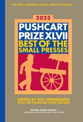 The Pushcart Prize XLVII: Best of The Small Presses 2023 Edition by Bill Henderson 9780960097784