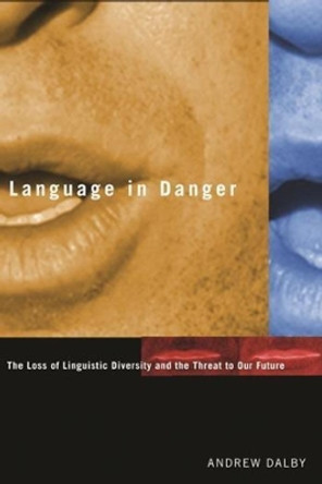 Language in Danger: The Loss of Linguistic Diversity and the Threat to Our Future by Andrew Dalby 9780231129008