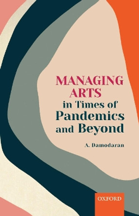 Managing Arts in Times of Pandemics and Beyond by A Damodaran 9780192856449