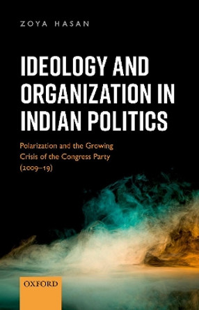 Ideology and Organization in Indian Politics: Growing Polarization and the Decline of the Congress Party (2009-19) by Zoya Hasan 9780192863416
