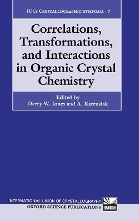 Correlations, Transformations, and Interactions in Organic Crystal Chemistry: Proceedings of the 8th International Symposium on Organic Crystal Chemistry, Poznan-Rydzyna, Poland, 26-30 July 1992 by Derry Jones 9780198558262