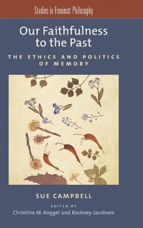 Our Faithfulness to the Past: The Ethics and Politics of Memory by Sue Campbell 9780199376933