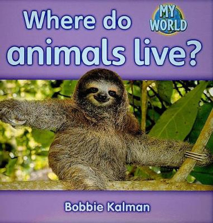 Where do animals live?: Animals in My World by Bobbie Kalman 9780778794936