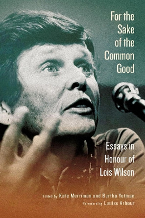 For the Sake of the Common Good: Essays in Honour of Lois Wilson by Kate Merriman 9780228010951