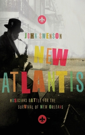 New Atlantis: Musicians Battle for the Survival of New Orleans by John Swenson 9780199754526