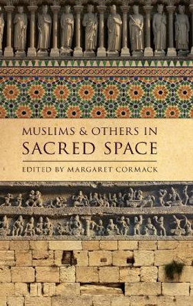 Muslims and Others in Sacred Space by Margaret Cormack 9780199925049