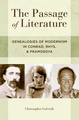 The Passage of Literature: Genealogies of Modernism in Conrad, Rhys, and Pramoedya by Christopher GoGwilt 9780199751624
