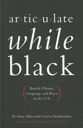 Articulate While Black: Barack Obama, Language, and Race in the U.S by H. Samy Alim 9780199812967