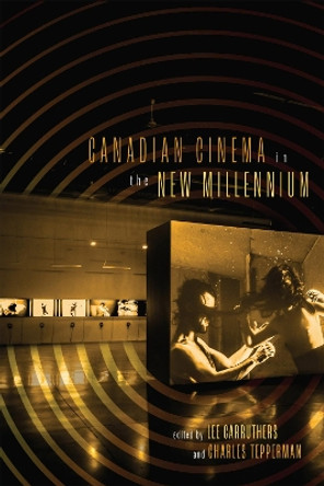 Canadian Cinema in the New Millennium by Lee Carruthers 9780228015949