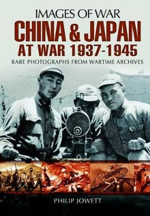 China and Japan at War 1937 - 1945 by Philip Jowett 9781473827523