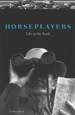 Horseplayers: Life at the Track by Ted McClelland 9781556526756