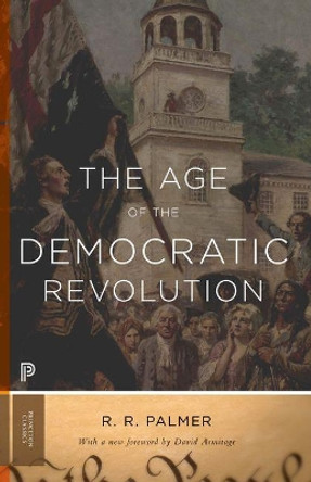 The Age of the Democratic Revolution: A Political History of Europe and America, 1760-1800 - Updated Edition by R. R. Palmer 9780691161280