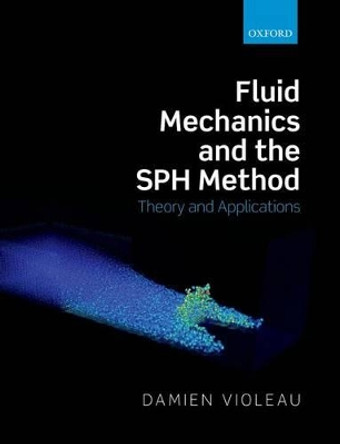 Fluid Mechanics and the SPH Method: Theory and Applications by Damien Violeau 9780198744238