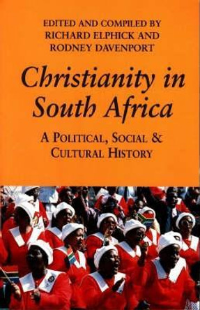 Christianity in South Africa - A Political, Social and Cultural History by Richard H. Elphick