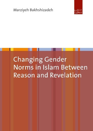 Changing Gender Norms in Islam Between Reason and Revelation by Marziyeh Bakhshizadeh 9783863887353