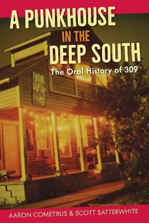 A Punkhouse in the Deep South: The Oral History of 309 by Aaron Cometbus 9780813068527