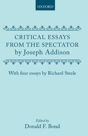 Critical Essays from the Spectator by Joseph Addison: With Four Essays by Richard Steele by Donald F. Bond 9780198710509