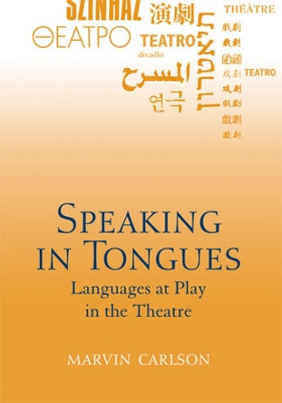 Speaking in Tongues: Languages at Play in the Theatre by Marvin A. Carlson 9780472033928