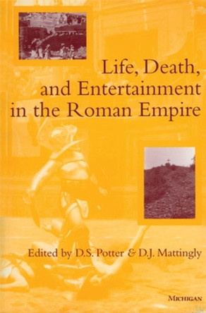 Life, Death and Entertainment in the Roman Empire by D. S. Potter 9780472034284