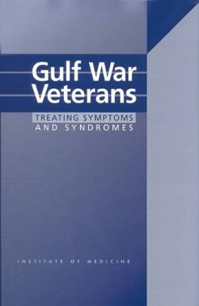 Gulf War Veterans: Treating Symptoms and Syndromes by Committee on Identifying Effective Treatments for Gulf War Veterans' Health Problems 9780309075879