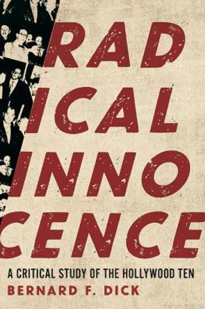 Radical Innocence: A Critical Study of the Hollywood Ten by Bernard F. Dick 9780813151342