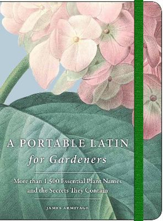 A Portable Latin for Gardeners: More Than 1,500 Essential Plant Names and the Secrets They Contain by James Armitage 9780226455365
