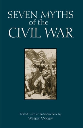Seven Myths of the Civil War by Wesley Moody 9781624666360