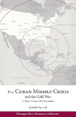 The Cuban Missile Crisis and the Cold War: A Short History with Documents by Michelle Getchell 9781624667411