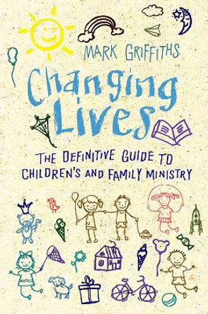 Changing Lives: The essential guide to ministry with children and families by Revd Dr Mark Griffiths