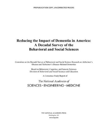 Reducing the Impact of Dementia in America: A Decadal Survey of the Behavioral and Social Sciences by National Academies of Sciences, Engineering, and Medicine 9780309495035