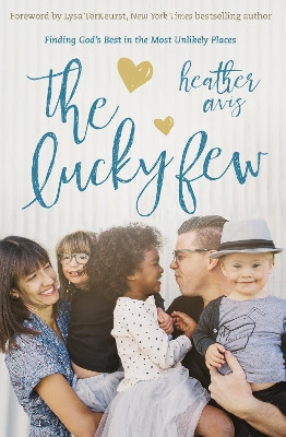 The Lucky Few: Finding God's Best in the Most Unlikely Places by Heather Avis 9780310345466