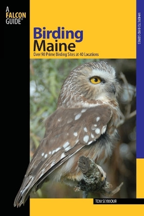 Birding Maine: Over 90 Prime Birding Sites At 40 Locations by Tom Seymour 9780762742240