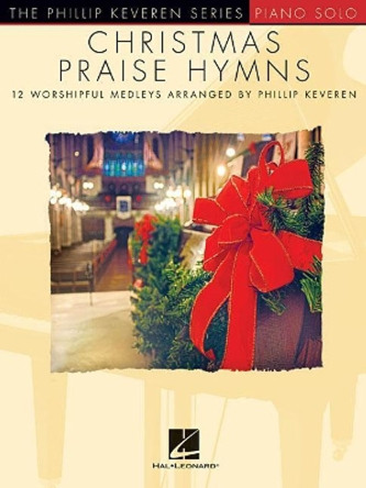 Christmas Praise Hymns: Phillip Keveren Series by Phillip Keveren 9781495096587