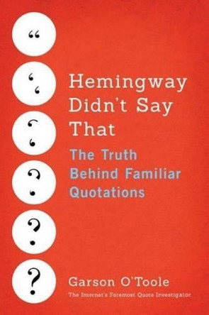 Hemingway Didn't Say That: The Truth Behind Familiar Quotations by Garson O'Toole 9781503933408