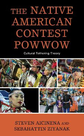 The Native American Contest Powwow: Cultural Tethering Theory by Steven Aicinena 9781666900910