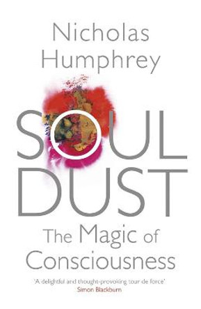 Soul Dust: The Magic of Consciousness by Nicholas Humphrey