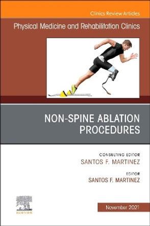 Non-Spine Ablation Procedures, An Issue of Physical Medicine and Rehabilitation Clinics of North America: Volume 32-4 by Santos F. Martinez 9780323792288