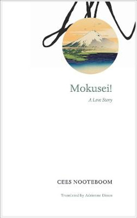 Mokusei!: A Love Story by Cees Nooteboom