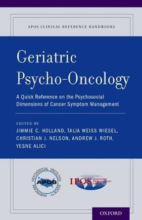 Geriatric Psycho-Oncology: A Quick Reference on the Psychosocial Dimensions of Cancer Symptom Management by Jimmie C. Holland 9780199361465